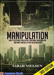 Manipulation How to Recognize and Outwit Emotional Manipulation and Mind Control in Your Relationships - 3rd Edition