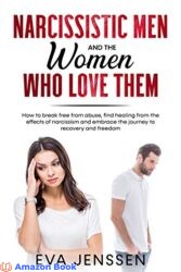 Narcissistic Men and the Women Who Love Them How to break free from abuse, find healing from the effects of narcissism and embrace the journey to rec