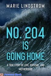 No. 204 is going home A True Story of Love, Survival, and Motherhood (Life Lessons and Shared Destinies Book 1)