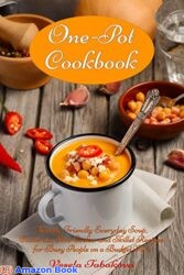 One-Pot Cookbook Family-Friendly Everyday Soup, Casserole, Slow Cooker and Skillet Recipes for Busy People on a Budget Dump Dinners and One-Pot Meal