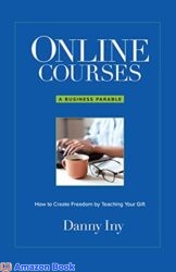 Online Courses A Business Parable About How to Create Freedom by Teaching Your Gift (The Online Course Business Success Series)