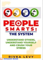 People Smarts The System Understand yourself, understand others, and crush your stress