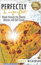 Perfectly Imperfect Break Through the Shame, Silence, and Self-Doubt