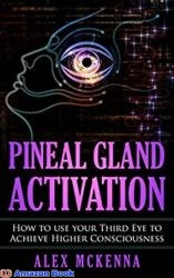 Pineal Gland Activation How To Use Your Third Eye To Achieve Higher Consciousness