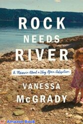 Rock Needs River A Memoir About a Very Open Adoption