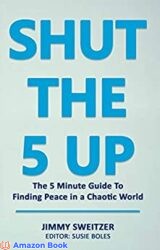 SHUT The 5 Up The 5 Minute Guide to Finding Peace in a Chaotic World