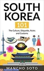 SOUTH KOREA 101 The Culture, Etiquette, Rules and Customs