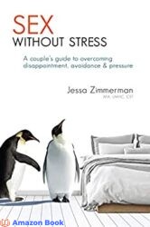Sex Without Stress A couple's guide to overcoming disappointment, avoidance & pressure