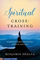 Spiritual Cross-Training Searching Through Silence, Stretch, and Song