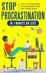 Stop Procrastination in 1 Minute or Less How to Finally Stop Procrastination and Get Things Done