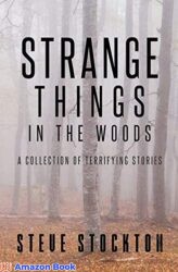 Strange Things In The Woods A Collection of Terrifying Tales
