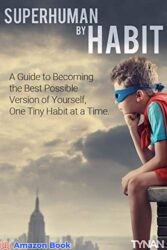Superhuman by Habit A Guide to Becoming the Best Possible Version of Yourself, One Tiny Habit at a Time