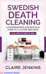Swedish Death Cleaning A Comprehensive and Practical Guide to a Clutter-free Life (Plus How to Write a Will)