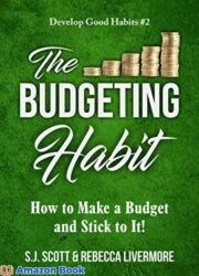 The Budgeting Habit How to Make a Budget and Stick to It! (Develop Good Habits Book 2)