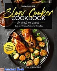 The Complete Slow Cooker Cookbook for Family and Friends Quick and Delicious Recipes for Every Day incl