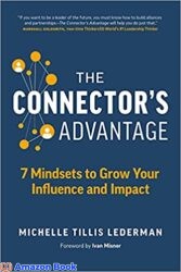 The Connector’s Advantage 7 Mindsets to Grow Your Influence and Impact