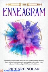 The Enneagram A Complete Guide to Self-Discovery and Self-Realization Through the Wisdom of the Enneagram, Learning the 9 Personality Types to Improv