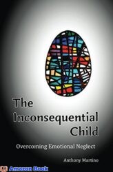 The Inconsequential Child Overcoming Emotional Neglect
