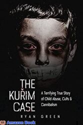 The Kurim Case A Terrifying True Story of Child Abuse, Cults & Cannibalism (Ryan Green's True Crime)