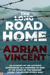The Long Road Home An account of the author's experiences as a prisoner-of-war in the hands of the Germans during the Second World War (Memoirs from