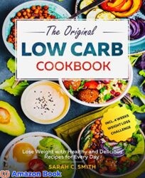 The Original Low Carb Cookbook Lose Weight with Healthy and Delicious Recipes for Every Day incl