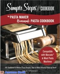 The Pasta Maker Cookbook Compatible with Marcato & Most Pasta Machines - 101 Traditional & Modern Pasta Recipes, How to Make Artisanal Pasta by Hand! (making pasta book, pasta recipe book)