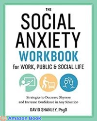 The Social Anxiety Workbook for Work, Public & Social Life Strategies to Decrease Shyness and Increase Confidence in Any Situation