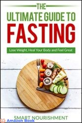 The Ultimate Guide To Fasting Lose Weight, Heal Your Body and Feel Great, Expanded 3rd Edition
