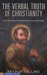 The Verbal Truth of Christianity How the Church Coopted the Jesus Message