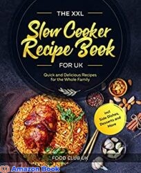 The XXL Slow Cooker Recipe Book for UK Quick and Delicious Recipes for the Whole Family incl