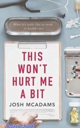 This Won't Hurt Me A Bit What it's really like to work in health care