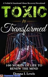 Toxic to Transformed 100 Words of Life to Renew the Mind A Verbal & Emotional Abuse Recovery Devotional