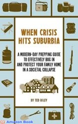 When Crisis Hits Suburbia A Modern-Day Prepping Guide to Effectively Bug in and Protect Your Family Home in a Societal Collapse