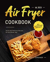 Air Fryer Cookbook UK 2021 Quick and Delicious Recipes for the Whole Year incl