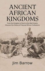Ancient African Kingdoms From the Kingdom of Kush to the Mali Empire, Discover the History of Classical African Civilization (Easy History)