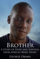 Brother A Story of Hope and Survival from Africa’s Rebel Heart