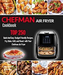 CHEFMAN AIR FRYER Cookbook TOP 250 Quick And Easy Budget Friendly Recipes