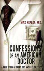 Confessions of an American Doctor A true story of greed, ego and loss of ethics