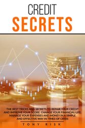 Credit Secrets The Best Tricks And Secrets To Repair Your Credit And Improve Your Score. Change Your Financial Life