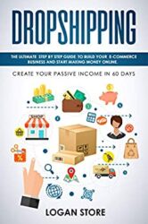 DROPSHIPPING The Ultimate step by step Guide to build your E-Commerce Business and Start making Money Online. Create your Passive Income in 60 days