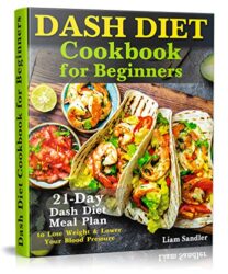 Dash Diet 2021 Dash Diet for Beginners Book with 21 Day Meal Plan (Dash Diet Cookbooks)