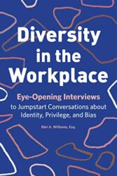 Diversity in the Workplace Eye-Opening Interviews to Jumpstart Conversations about Identity, Privilege, and Bias
