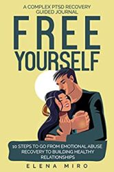 FREE YOURSELF! A Complex PTSD Recovery Guided Journal 10 Steps to Go from Emotional Abuse Recovery to Building Healthy Relationships (Narcissist Sur