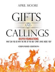Gifts and Callings Expanded Edition Deeper Foundations What Can You Do With the Holy Spirit Living Inside You