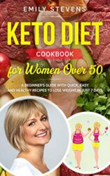 Keto Diet Cookbook for Women Over 50 A Beginner's Guide with Quick, Easy and Healthy Recipes To Lose Weight in Just 7 Days