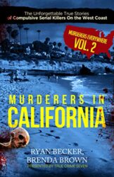 Murderers In California The Unforgettable True Stories of Compulsive Serial Killers On the West Coast (Murderers Everywhere Book 2)