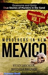 Murderers in New Mexico Gruesome and Grisly True Stories of Murders in the Sand (Murderers Everywhere Book 1)