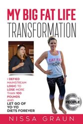 My Big Fat Life Transformation I Defied Mainstream Logic to Lose More than 100 Pounds And Let Go of Yo-Yo Diets Forever