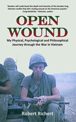 Open Wound My Physical, Psychological and Philosophical Journey through the War in Vietnam