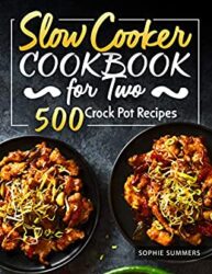 Slow Cooker Cookbook for Two - 500 Crock Pot Recipes Nutritious Recipe Book for Beginners and Pros (Slow Cooker Recipe Book 1)
